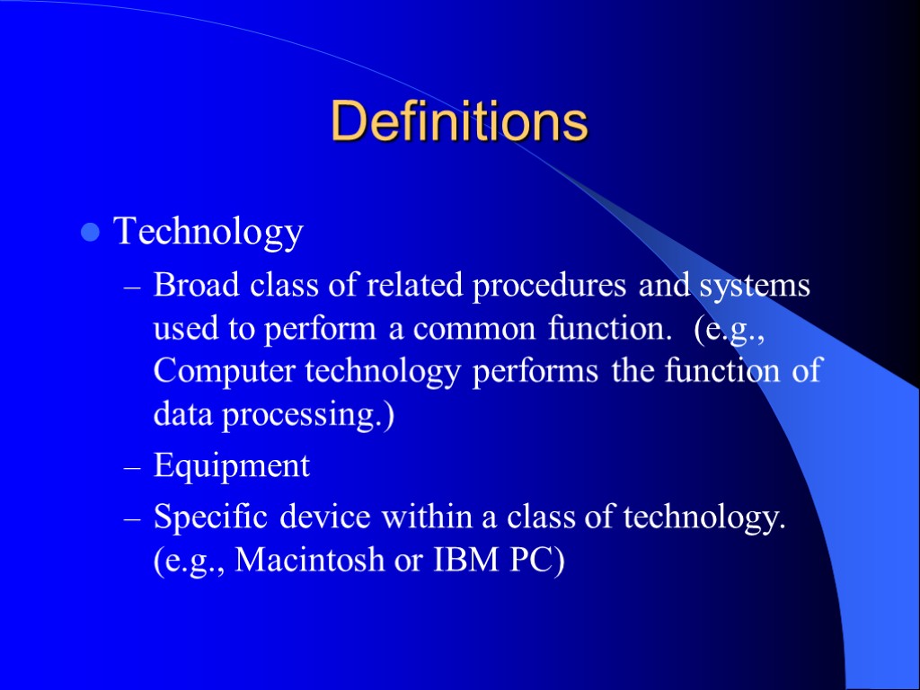 Definitions Technology Broad class of related procedures and systems used to perform a common